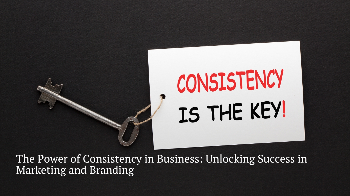 The Power of Consistency in Business: Unlocking Success in Marketing and Branding