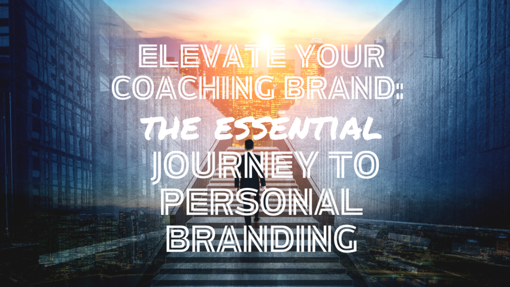 Elevating Your Coaching Brand: The Essential Journey to Personal Branding