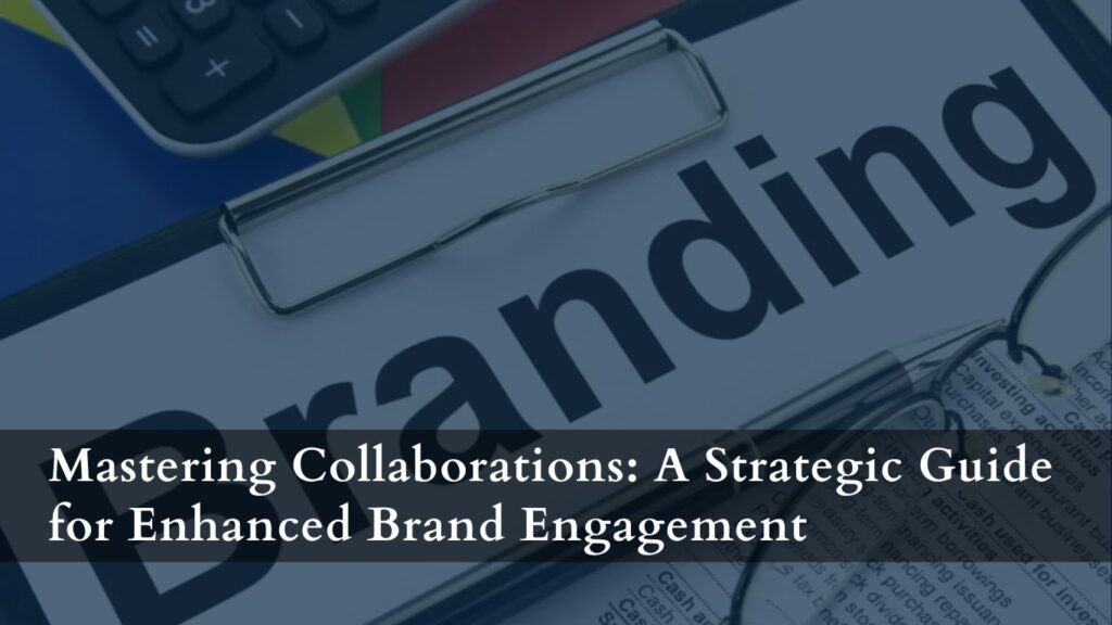 Mastering Collaborations A Strategic Guide for Enhanced Brand Engagement