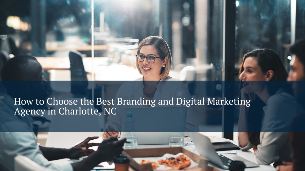 How to Choose the Best Branding and Digital Marketing Agency in Charlotte, NC